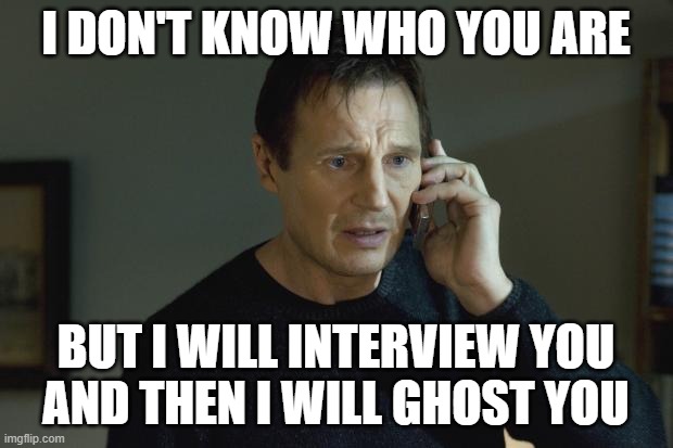 Recruiters nowadays... | I DON'T KNOW WHO YOU ARE; BUT I WILL INTERVIEW YOU
AND THEN I WILL GHOST YOU | image tagged in i don't know who are you,memes,funny memes,funny meme,dank memes,so true memes | made w/ Imgflip meme maker