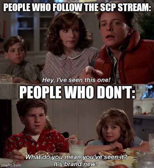 Hey I've seen this one | PEOPLE WHO FOLLOW THE SCP STREAM:; PEOPLE WHO DON'T: | image tagged in hey i've seen this one | made w/ Imgflip meme maker