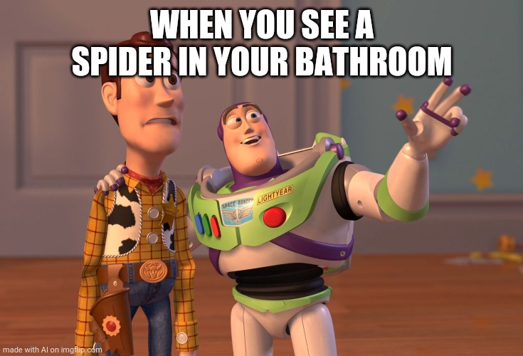 X, X Everywhere Meme | WHEN YOU SEE A SPIDER IN YOUR BATHROOM | image tagged in memes,x x everywhere,ai meme,spider | made w/ Imgflip meme maker