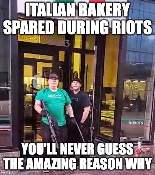 ITALIAN BAKERY SPARED DURING RIOTS; YOU'LL NEVER GUESS THE AMAZING REASON WHY | image tagged in corbos,bakery,2020 riots | made w/ Imgflip meme maker