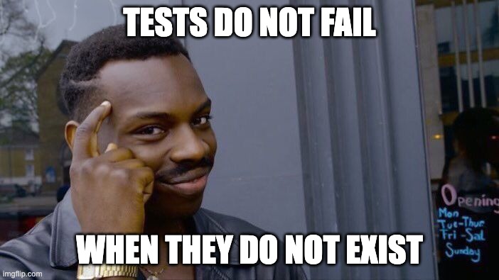 Tests do not fail when they do not exist | TESTS DO NOT FAIL; WHEN THEY DO NOT EXIST | image tagged in memes,roll safe think about it | made w/ Imgflip meme maker