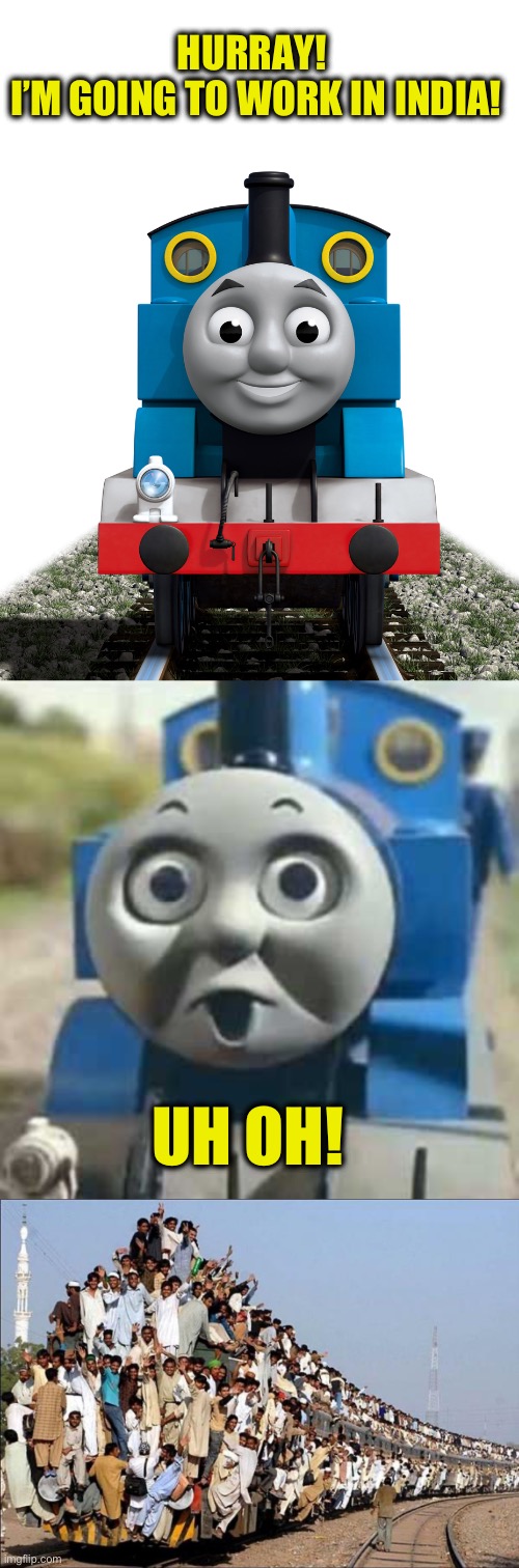 A special meme, made for a friend :-) | HURRAY! 
I’M GOING TO WORK IN INDIA! UH OH! | image tagged in thomas the tank engine,indian train,memes | made w/ Imgflip meme maker