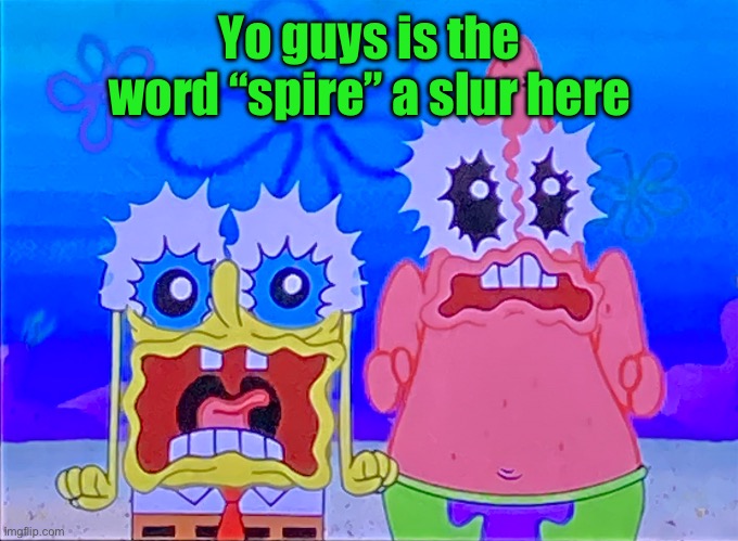 Scare spongboob and patrichard | Yo guys is the word “spire” a slur here | image tagged in scare spongboob and patrichard | made w/ Imgflip meme maker