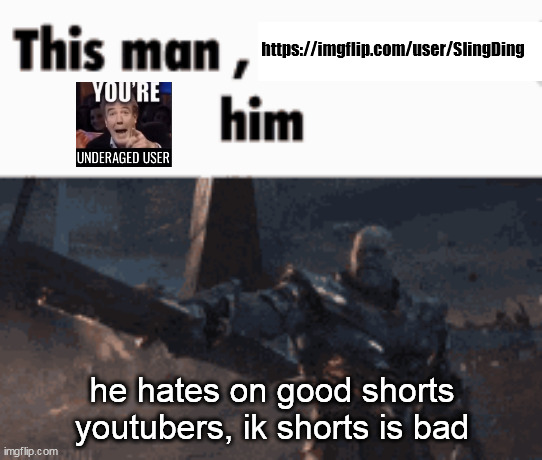 This man, _____ him | https://imgflip.com/user/SlingDing; he hates on good shorts youtubers, ik shorts is bad | image tagged in this man _____ him | made w/ Imgflip meme maker