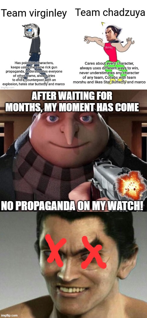 AFTER WAITING FOR MONTHS, MY MOMENT HAS COME; NO PROPAGANDA ON MY WATCH! | image tagged in gru gun,kazuya smile | made w/ Imgflip meme maker