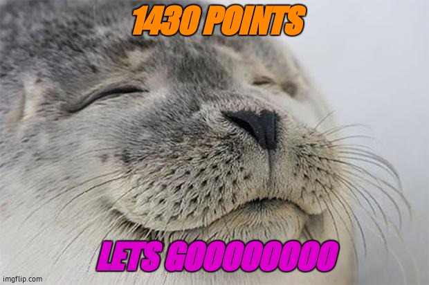 news! | 1430 POINTS; LETS GOOOOOOOO | image tagged in memes,satisfied seal | made w/ Imgflip meme maker