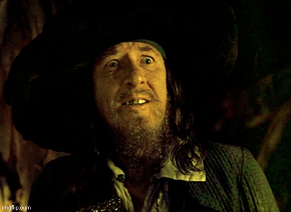 BARBOSSA SCARED | image tagged in barbossa scared | made w/ Imgflip meme maker