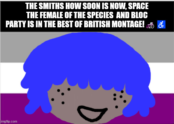 Junadaylowqus da e means school in cherokee | THE SMITHS HOW SOON IS NOW, SPACE THE FEMALE OF THE SPECIES  AND BLOC PARTY IS IN THE BEST OF BRITISH MONTAGE!🦽♿ | image tagged in radio x,radio x meme,radio x montage meme,yebo,morrisey will not die on the 6th of december 2023 | made w/ Imgflip meme maker