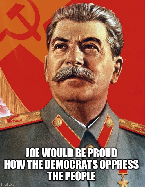 Joe and democrats | JOE WOULD BE PROUD 
HOW THE DEMOCRATS OPPRESS 
THE PEOPLE | image tagged in president joe,memes,funny | made w/ Imgflip meme maker