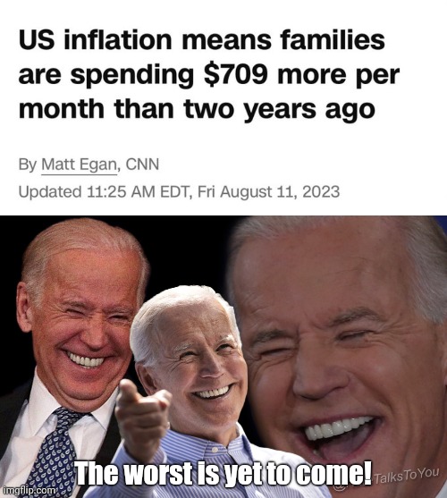 Be over $1000 a month come Christmas time. | The worst is yet to come! | image tagged in joe biden laughing | made w/ Imgflip meme maker