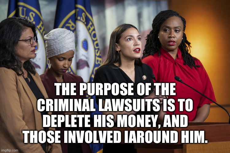 Truth behind demo | THE PURPOSE OF THE CRIMINAL LAWSUITS IS TO DEPLETE HIS MONEY, AND THOSE INVOLVED IAROUND HIM. | image tagged in we re idiot sssss | made w/ Imgflip meme maker