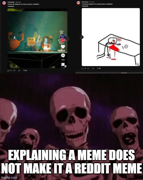 i hate it when this happens (sorry for using dead meme this is the only image i can use) | EXPLAINING A MEME DOES NOT MAKE IT A REDDIT MEME | image tagged in berserk roast skeletons | made w/ Imgflip meme maker