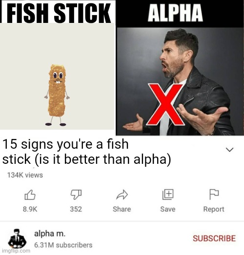 15 signs you're a sigma male is it better than alpha | FISH STICK; 15 signs you're a fish stick (is it better than alpha) | image tagged in 15 signs you're a sigma male is it better than alpha | made w/ Imgflip meme maker