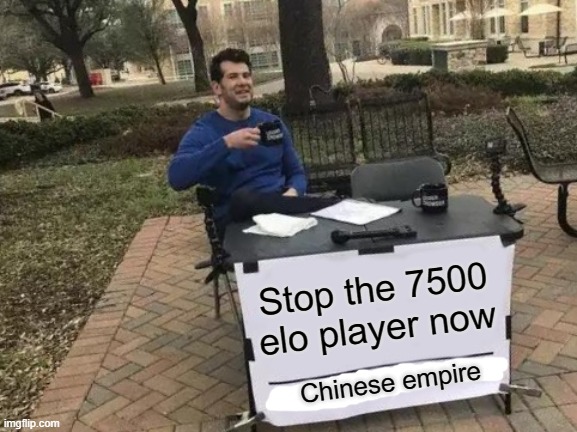 Change My Mind Meme | Stop the 7500 elo player now Chinese empire | image tagged in memes,change my mind | made w/ Imgflip meme maker
