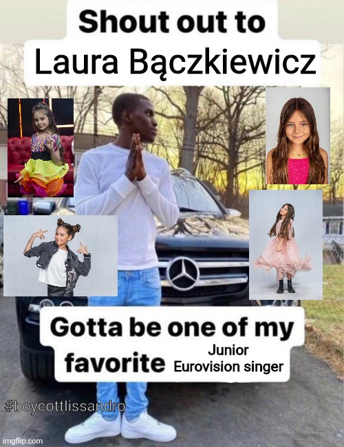 Laura Bączkiewicz=Best JESC singer from 2022 | Laura Bączkiewicz; Junior Eurovision singer; #boycottlissandro | image tagged in shout out to my favorite,memes,junior,eurovision,singer,poland | made w/ Imgflip meme maker