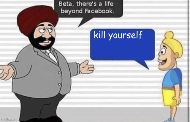 Life Beyond Facebook | kill yourself | image tagged in life beyond facebook | made w/ Imgflip meme maker