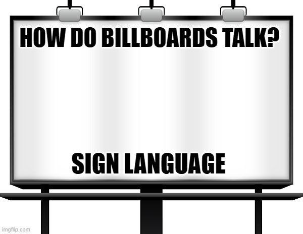Daily Bad Dad Joke August 15, 2023 | HOW DO BILLBOARDS TALK? SIGN LANGUAGE | image tagged in billboard | made w/ Imgflip meme maker
