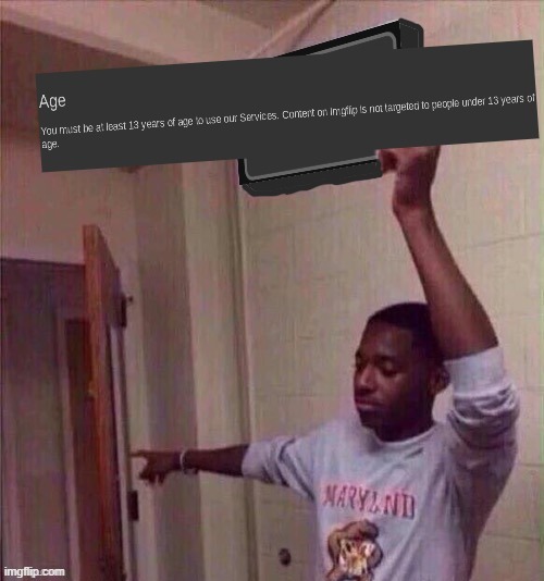 . | image tagged in you must be at least 13 years of age to use our servicesuse | made w/ Imgflip meme maker