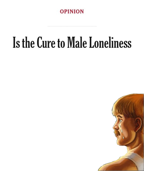 High Quality Is the cure to male loneliness Blank Meme Template