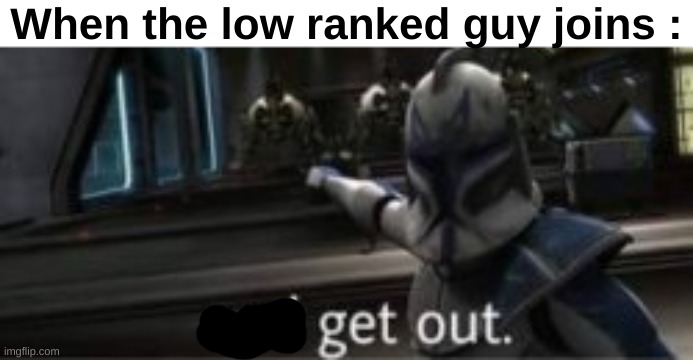 When the low ranked guy joins : | image tagged in gaming | made w/ Imgflip meme maker