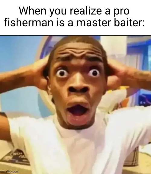 Meme #3,209 | When you realize a pro fisherman is a master baiter: | image tagged in surprised black guy,memes,dark humor,masterbation,fishing,wordplay | made w/ Imgflip meme maker