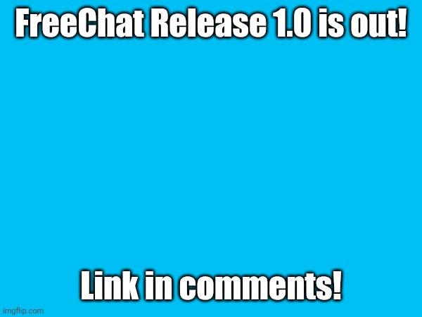 Any questions? Memechat me! | FreeChat Release 1.0 is out! Link in comments! | image tagged in freechat | made w/ Imgflip meme maker