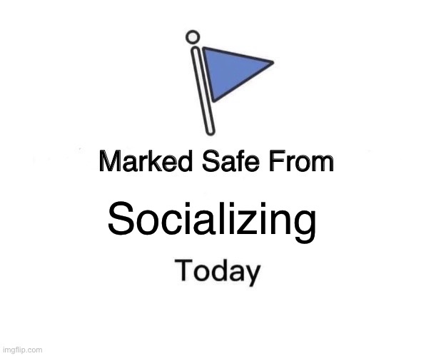 Marked Safe From | Socializing | image tagged in memes,marked safe from | made w/ Imgflip meme maker
