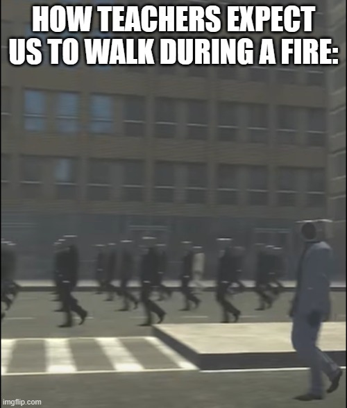 Speakermen are Vey Organized | HOW TEACHERS EXPECT US TO WALK DURING A FIRE: | image tagged in skibidi toilet,speaker,true | made w/ Imgflip meme maker