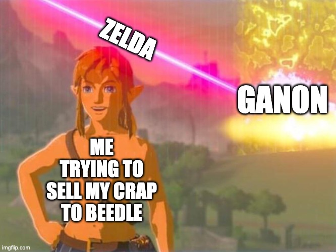 ZELDA; GANON; ME TRYING TO SELL MY CRAP TO BEEDLE | image tagged in memes | made w/ Imgflip meme maker