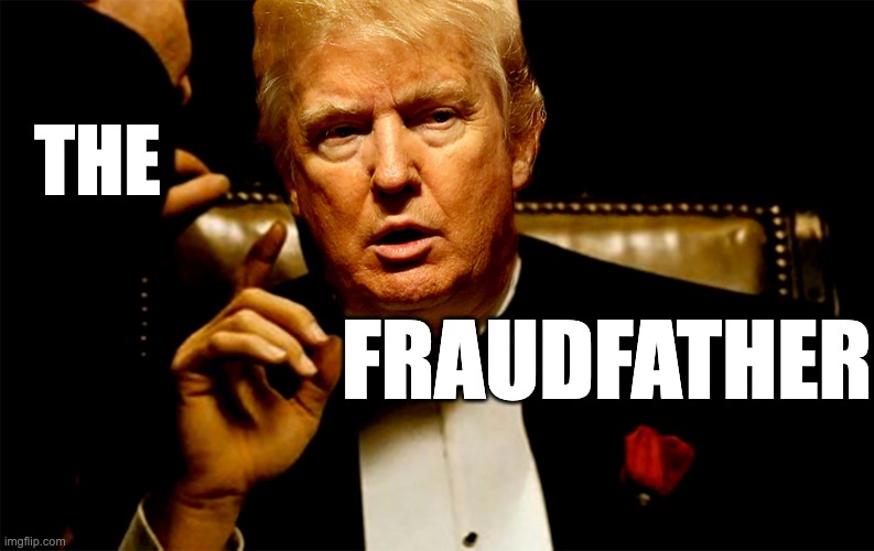 The Fraudfather | THE; FRAUDFATHER | image tagged in donald trump,organized crime,mafia | made w/ Imgflip meme maker