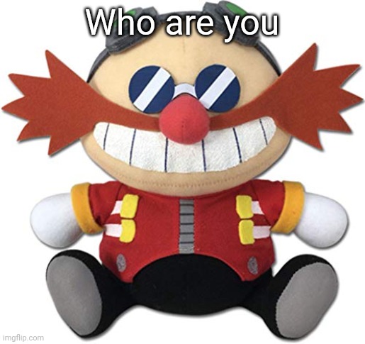 Eggman plush | Who are you | image tagged in eggman plush | made w/ Imgflip meme maker