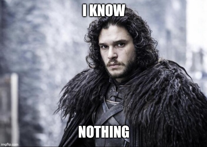 I know nothing... but happy birthday! | I KNOW NOTHING | image tagged in i know nothing but happy birthday | made w/ Imgflip meme maker