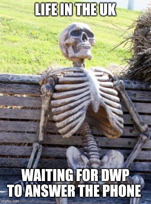 Waiting Skeleton | LIFE IN THE UK; WAITING FOR DWP TO ANSWER THE PHONE | image tagged in memes,waiting skeleton | made w/ Imgflip meme maker