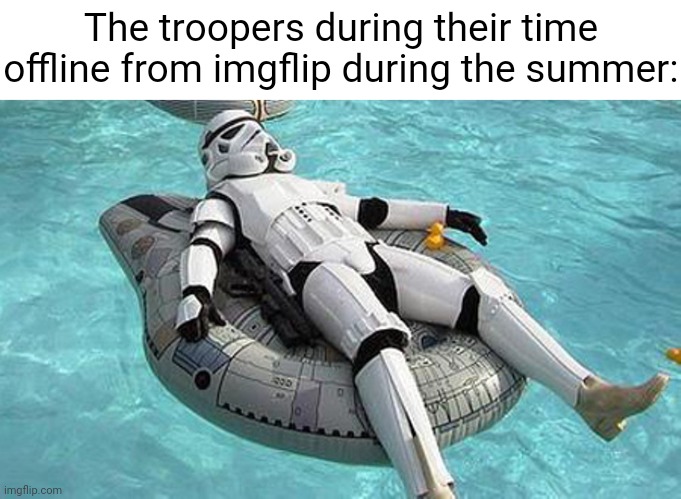 Summer Troopers | The troopers during their time offline from imgflip during the summer: | image tagged in relaxing storm trooper,summer,troopers,trooper,memes,meme | made w/ Imgflip meme maker