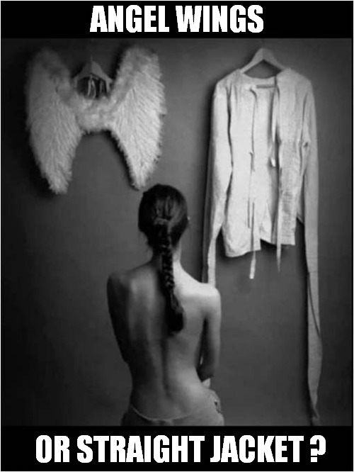 Choosing Clothes To Match Her Mood ! | ANGEL WINGS; OR STRAIGHT JACKET ? | image tagged in clothing,current mood,dark humour | made w/ Imgflip meme maker