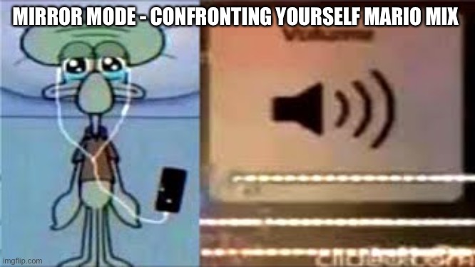 Banger | MIRROR MODE - CONFRONTING YOURSELF MARIO MIX | image tagged in squidward crying listening to music | made w/ Imgflip meme maker