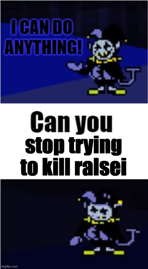 i can do almost everything | stop trying to kill ralsei | image tagged in i can do anything | made w/ Imgflip meme maker