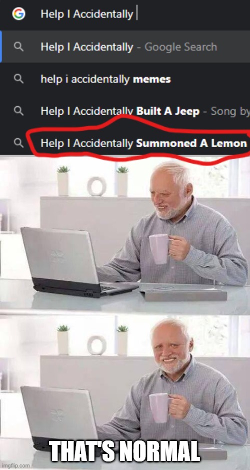 Hide the Pain Harold | THAT'S NORMAL | image tagged in memes,hide the pain harold,help i accidentally,lemon | made w/ Imgflip meme maker