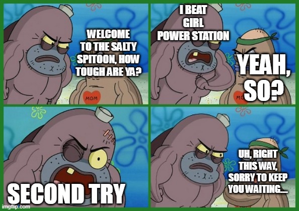 (Pearlfan note: I beat it first try…) | I BEAT GIRL POWER STATION; SECOND TRY | image tagged in how tough are ya | made w/ Imgflip meme maker
