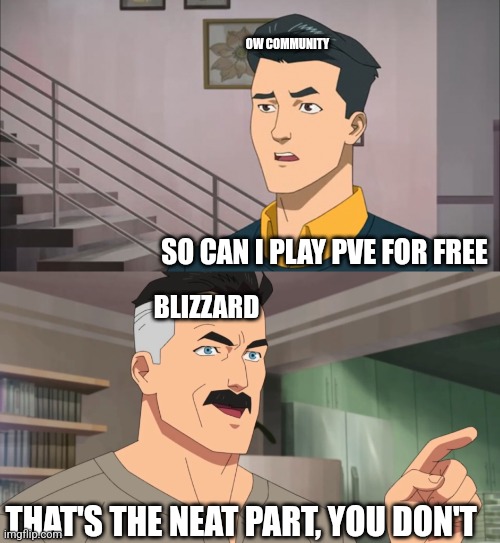 That's the neat part, you don't | OW COMMUNITY; SO CAN I PLAY PVE FOR FREE; BLIZZARD; THAT'S THE NEAT PART, YOU DON'T | image tagged in that's the neat part you don't | made w/ Imgflip meme maker