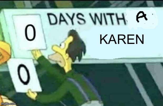 0 days without (Lenny, Simpsons) | KAREN | image tagged in 0 days without lenny simpsons | made w/ Imgflip meme maker