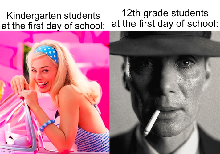 Good old times… | Kindergarten students at the first day of school:; 12th grade students at the first day of school: | image tagged in barbie vs oppenheimer,memes,funny,school,kindergarten | made w/ Imgflip meme maker