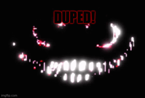 Dupe | DUPED! | image tagged in gifs | made w/ Imgflip images-to-gif maker