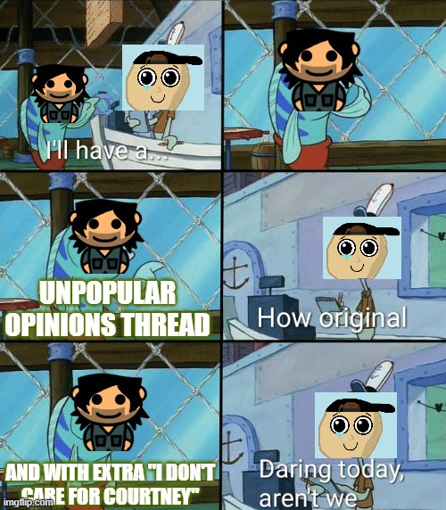 r/totaldrama be like | UNPOPULAR OPINIONS THREAD; AND WITH EXTRA "I DON'T
CARE FOR COURTNEY" | image tagged in daring today aren't we squidward,total drama,reddit | made w/ Imgflip meme maker