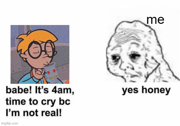 this is how it be sometimes | me | image tagged in time to cry bc i'm not real,tobey mccallister iii,wordgirl | made w/ Imgflip meme maker