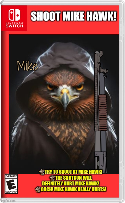 But why? Why would you do that? | SHOOT MIKE HAWK! Mike; 🦅TRY TO SHOOT AT MIKE HAWK!
🦅THE SHOTGUN WILL DEFINITELY HURT MIKE HAWK!
🦅OUCH! MIKE HAWK REALLY HURTS! | image tagged in nintendo switch,mike,hawk | made w/ Imgflip meme maker