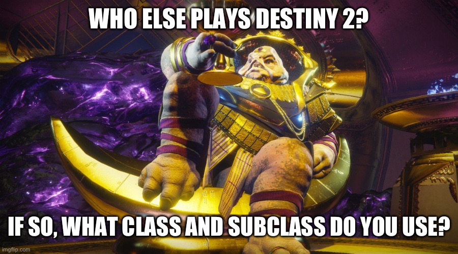 I’m a berserker titan | WHO ELSE PLAYS DESTINY 2? IF SO, WHAT CLASS AND SUBCLASS DO YOU USE? | image tagged in calus destiny 2,gaming,video games,destiny 2 | made w/ Imgflip meme maker