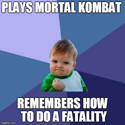 Mortal Kombat Success | PLAYS MORTAL KOMBAT  REMEMBERS HOW TO DO A FATALITY | image tagged in memes,success kid,video games,mortal kombat,funny | made w/ Imgflip meme maker