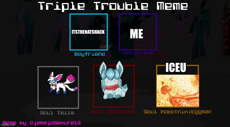 FNF Triple Trouble Template | ME; ITSTHENATSHACK; ICEU | image tagged in fnf triple trouble template | made w/ Imgflip meme maker