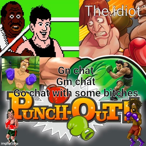 Punchout announcment temp | Gn chat
Gm chat
Go chat with some bitches | image tagged in punchout announcment temp | made w/ Imgflip meme maker